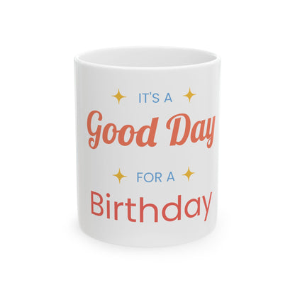 Birthday Ceramic Mug — "It's a Good Day for a Birthday"